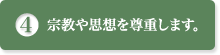 宗教や思想を尊重します。