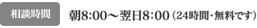 相談時間 朝8:00〜翌日8：00（24時間・無料です）